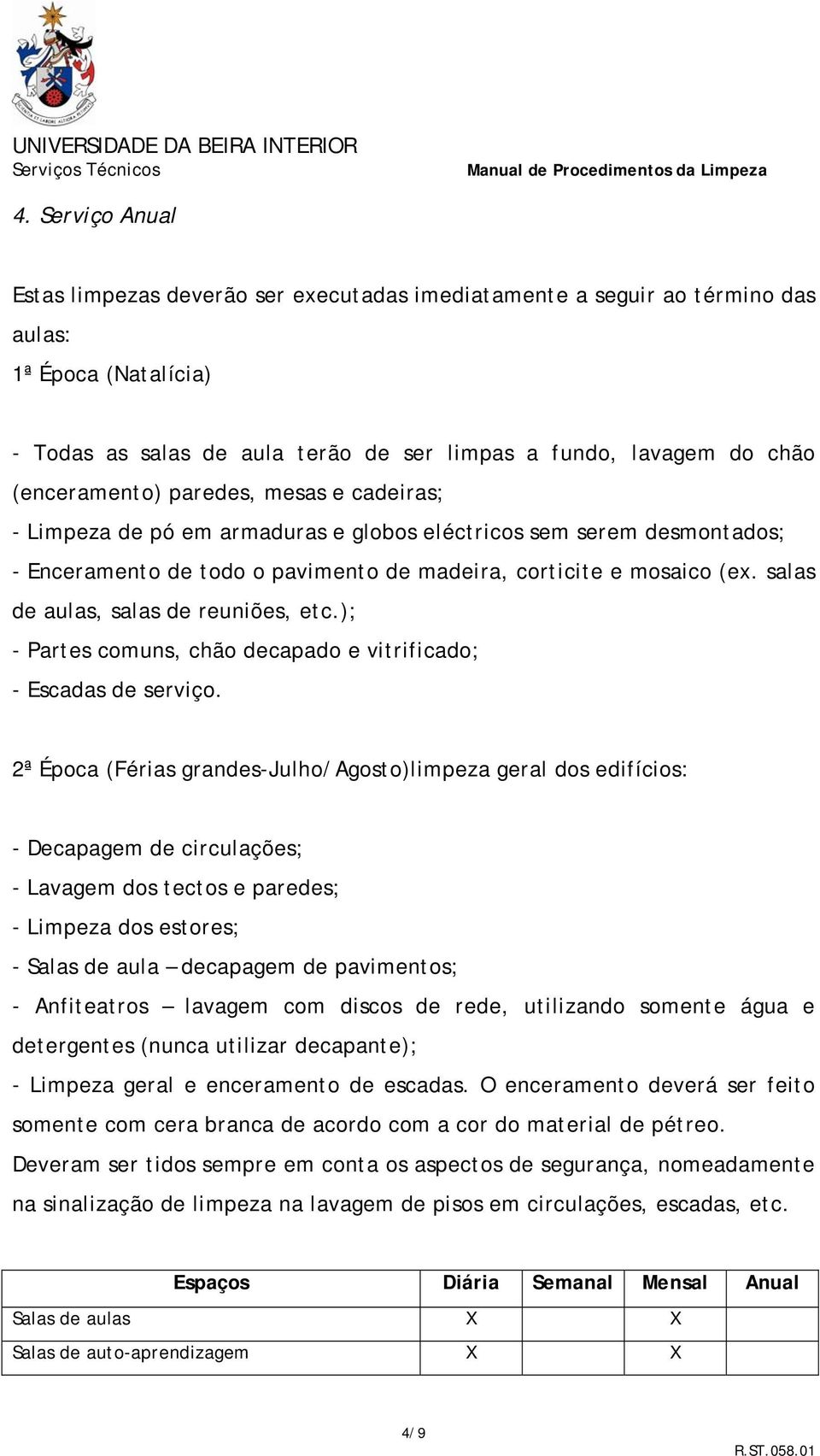 (enceramento) paredes, mesas e cadeiras; - Limpeza de pó em armaduras e globos eléctricos sem serem desmontados; - Enceramento de todo o pavimento de madeira, corticite e mosaico (ex.