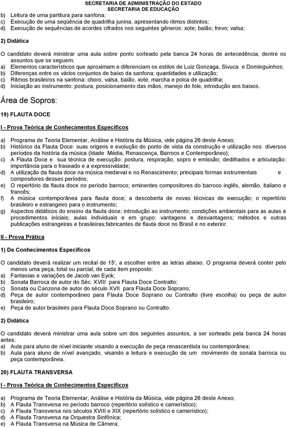 quantidades e utilização; c) Ritmos brasileiros na sanfona: choro, valsa, baião, xote, marcha e polca de quadrilha; d) Iniciação ao instrumento: postura, posicionamento das mãos, manejo do fole,