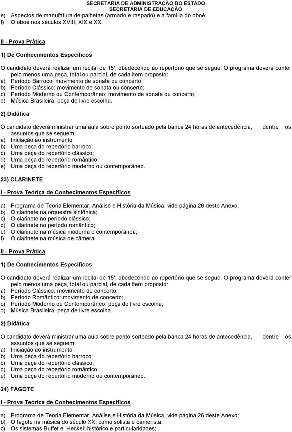 O programa deverá conter pelo menos uma peça, total ou parcial, de cada item proposto: a) Período Barroco: movimento de sonata ou concerto; b) Período Clássico: movimento de sonata ou concerto; c)