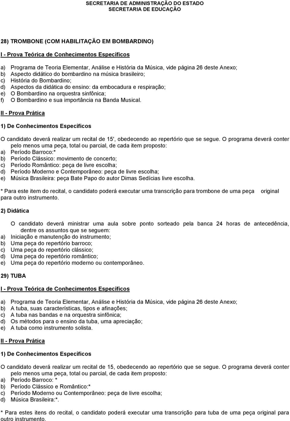 O programa deverá conter pelo menos uma peça, total ou parcial, de cada item proposto: a) Período Barroco:* b) Período Clássico: movimento de concerto; c) Período Romântico: peça de livre escolha; d)