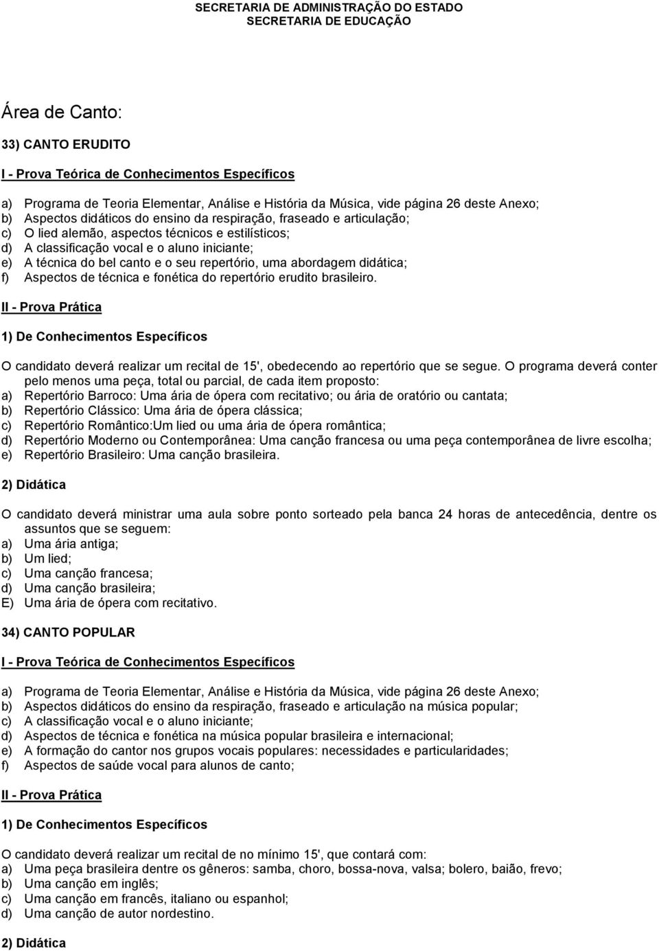 O candidato deverá realizar um recital de 15', obedecendo ao repertório que se segue.