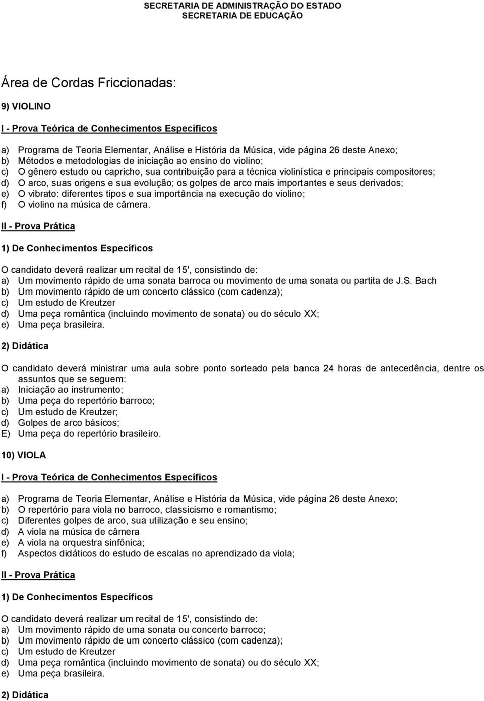 música de câmera. O candidato deverá realizar um recital de 15', consistindo de: a) Um movimento rápido de uma sonata barroca ou movimento de uma sonata ou partita de J.S.