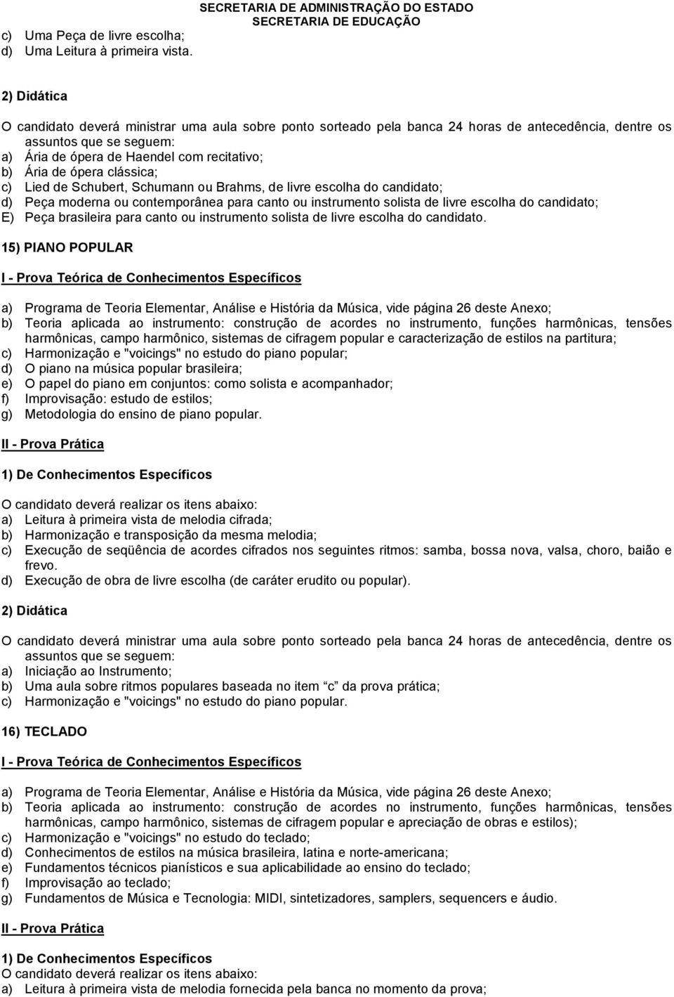 contemporânea para canto ou instrumento solista de livre escolha do candidato; E) Peça brasileira para canto ou instrumento solista de livre escolha do candidato.