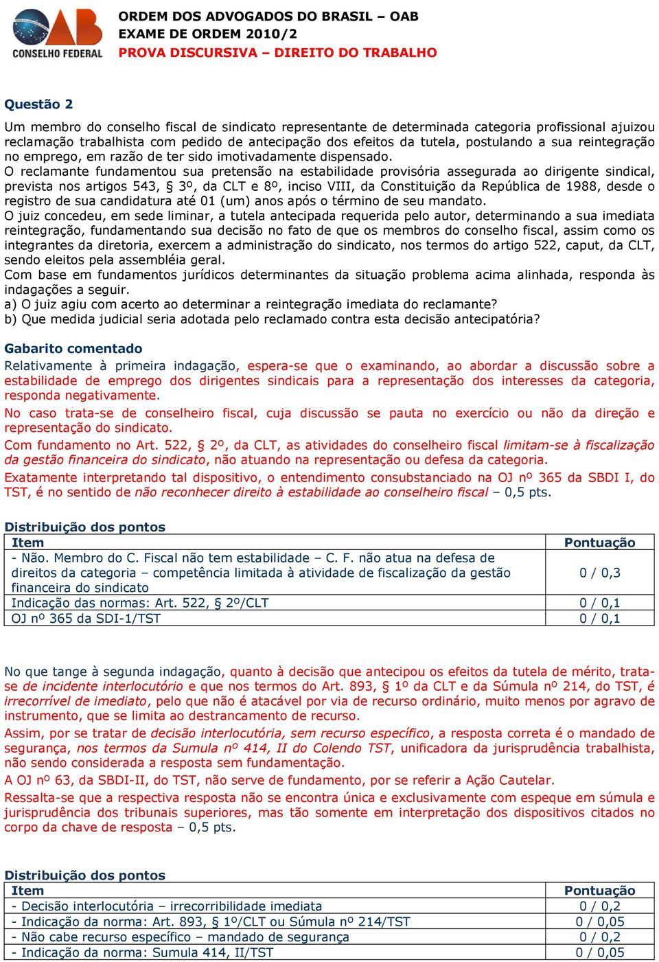 O reclamante fundamentou sua pretensão na estabilidade provisória assegurada ao dirigente sindical, prevista nos artigos 543, 3º, da CLT e 8º, inciso VIII, da Constituição da República de 1988, desde