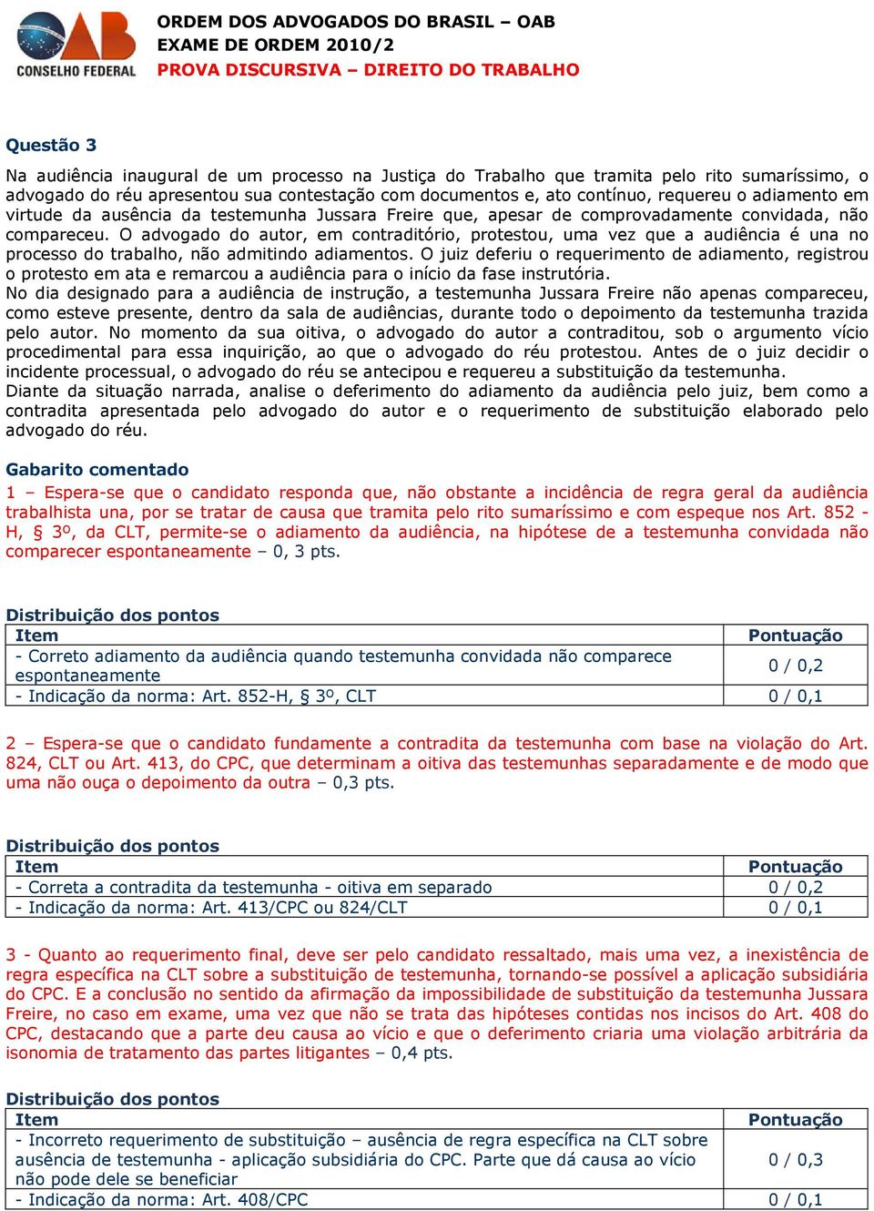 O advogado do autor, em contraditório, protestou, uma vez que a audiência é una no processo do trabalho, não admitindo adiamentos.