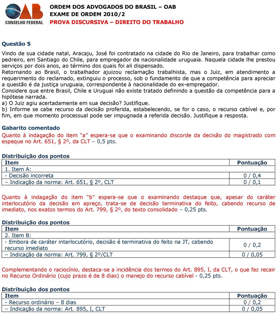 Retornando ao Brasil, o trabalhador ajuizou reclamação trabalhista, mas o Juiz, em atendimento a requerimento do reclamado, extinguiu o processo, sob o fundamento de que a competência para apreciar a