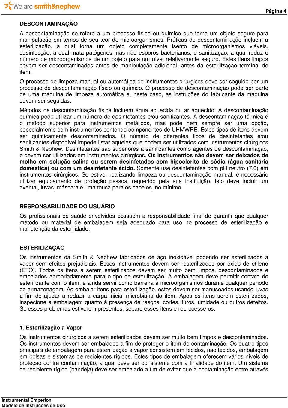 sanitização, a qual reduz o número de microorganismos de um objeto para um nível relativamente seguro.