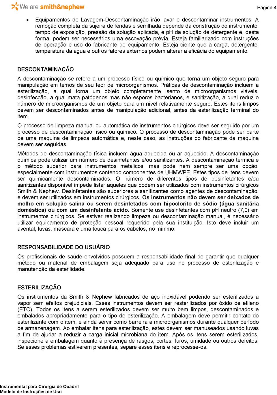 necessários uma escovação prévia. Esteja familiarizado com instruções de operação e uso do fabricante do equipamento.