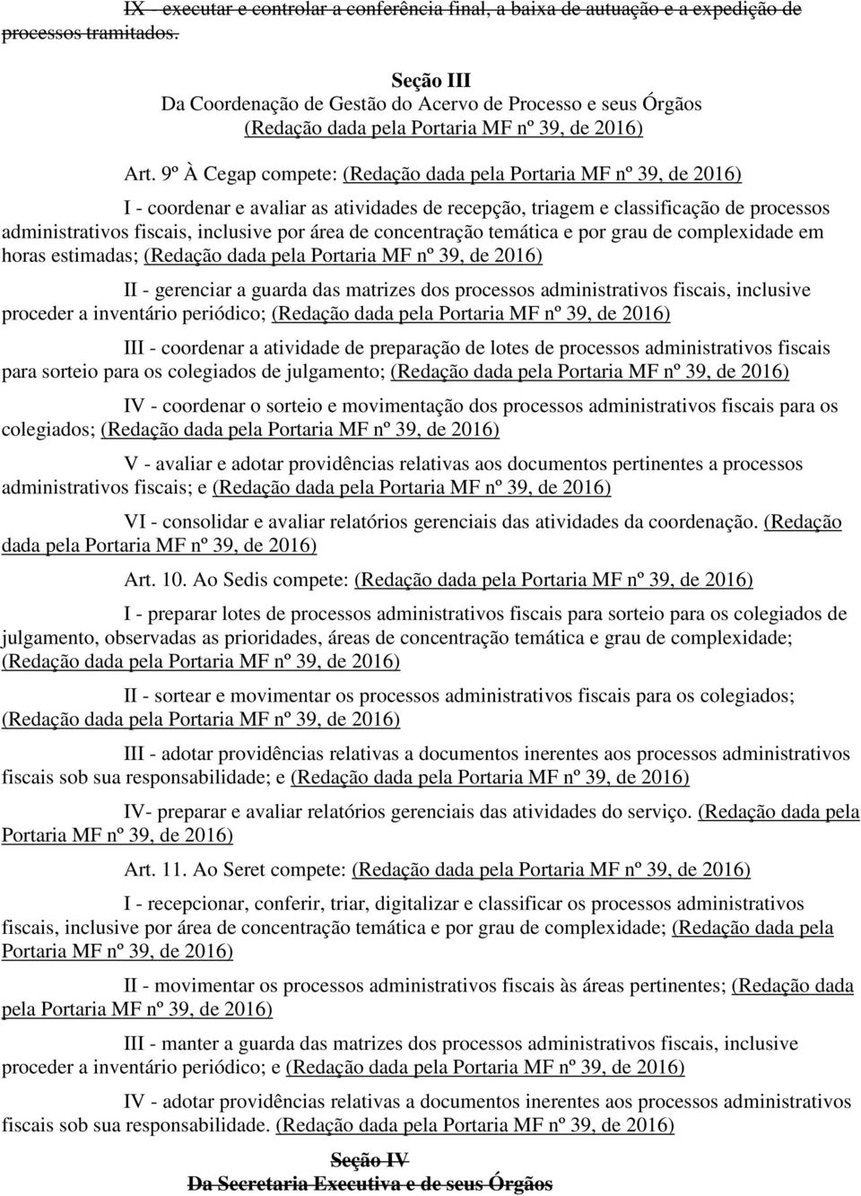 9º À Cegap compete: (Redação dada pela Portaria MF nº 39, de 2016) I - coordenar e avaliar as atividades de recepção, triagem e classificação de processos administrativos fiscais, inclusive por área