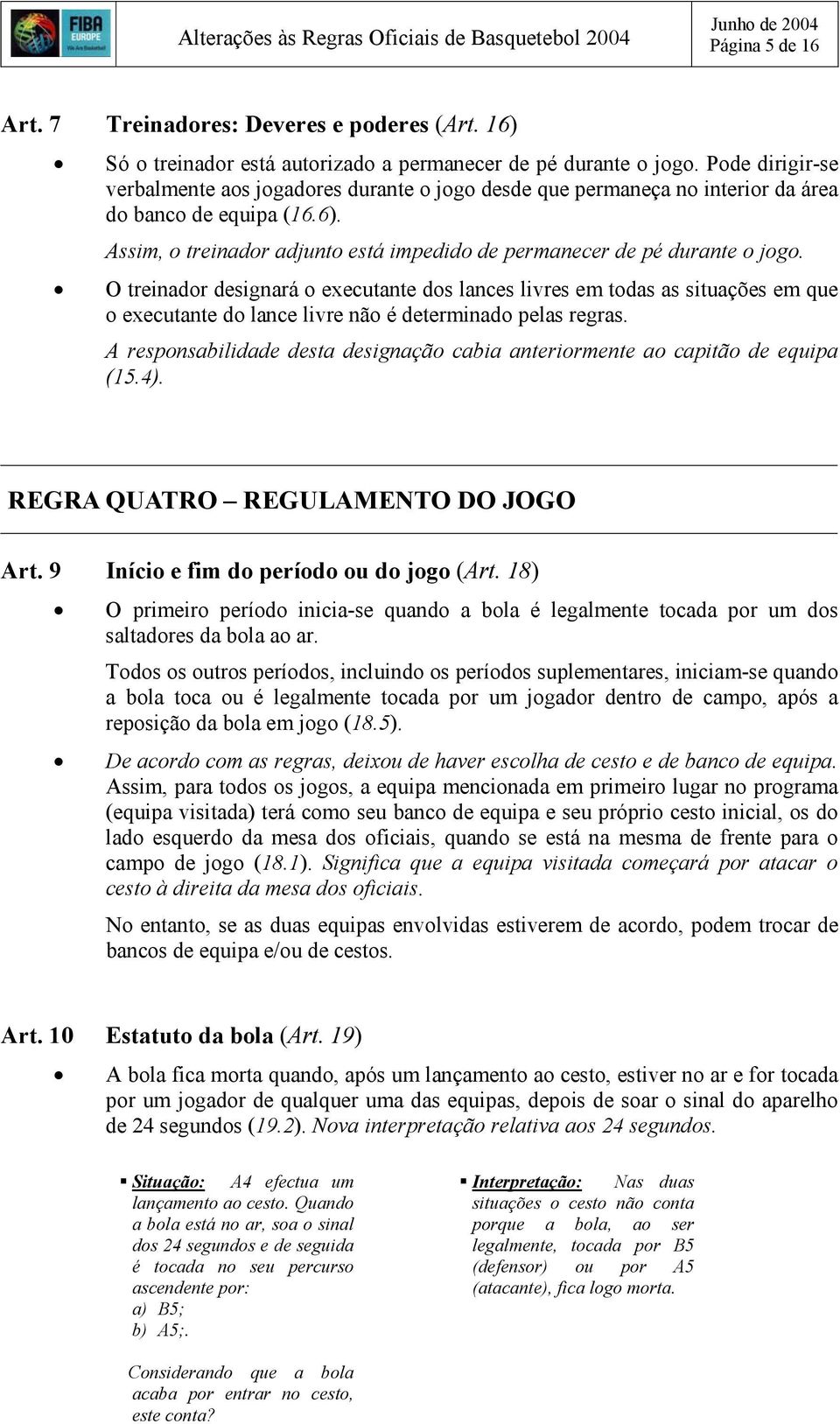 O treinador designará o executante dos lances livres em todas as situações em que o executante do lance livre não é determinado pelas regras.