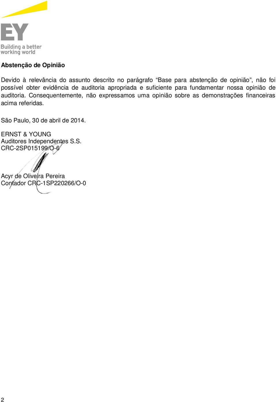 Consequentemente, não expressamos uma opinião sobre as demonstrações financeiras acima referidas.