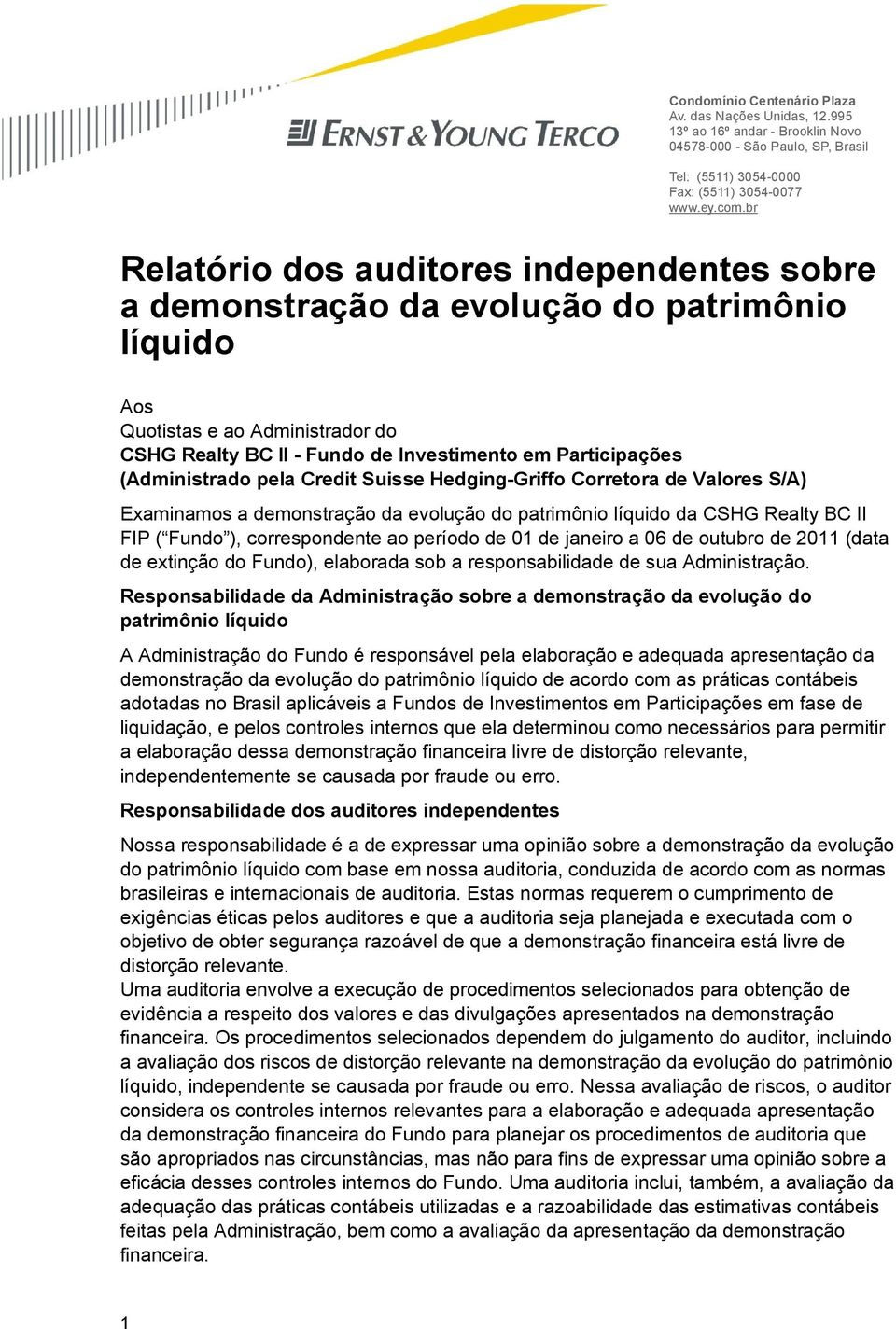 Credit Suisse Hedging-Griffo Corretor de Vlores S/A) Exminmos demonstrção d evolução do ptrimônio líquido d CSHG Relty BC II FIP ( Fundo ), correspondente o período de 01 de jneiro 06 de outubro de