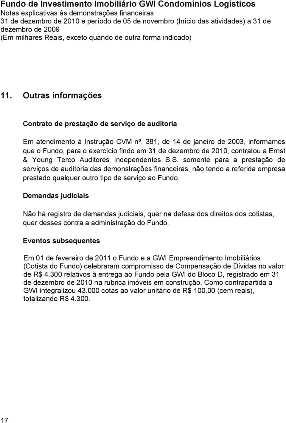 S. somente para a prestação de serviços de auditoria das demonstrações financeiras, não tendo a referida empresa prestado qualquer outro tipo de serviço ao Fundo.