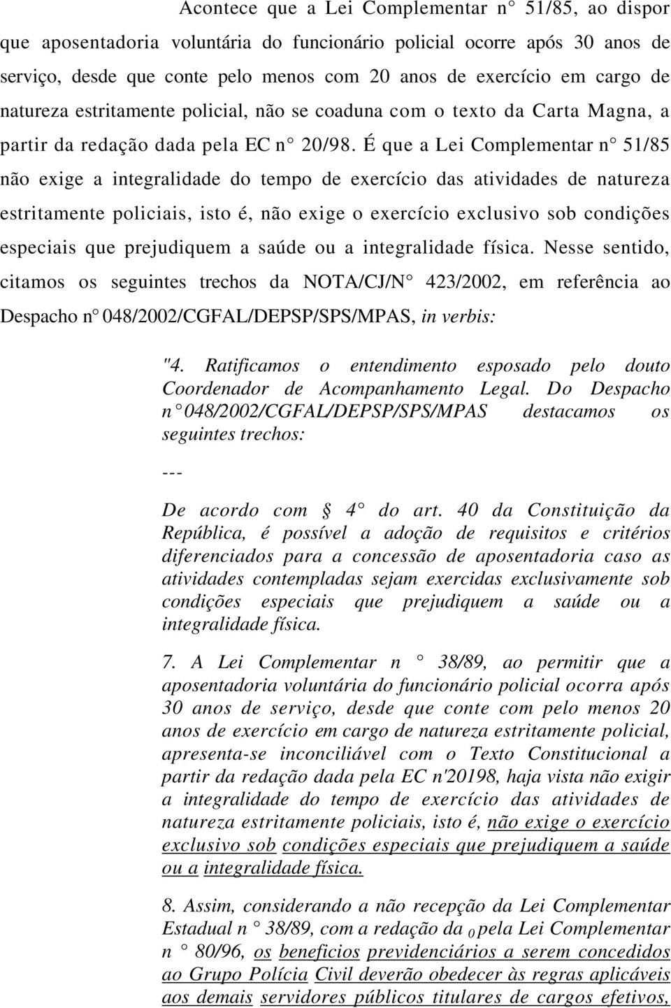 É que a Lei Complementar n 51/85 não exige a integralidade do tempo de exercício das atividades de natureza estritamente policiais, isto é, não exige o exercício exclusivo sob condições especiais que