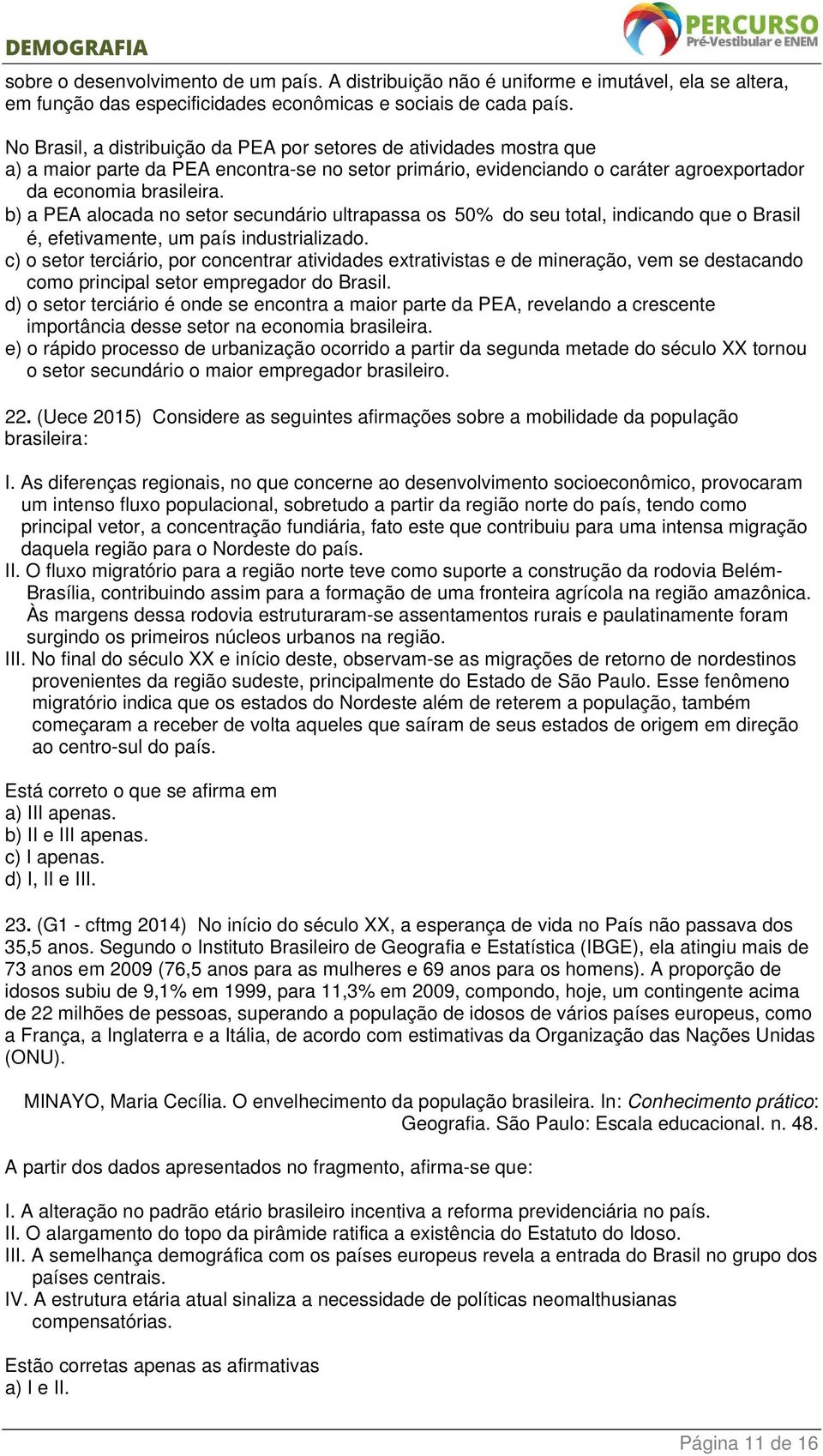 b) a PEA alocada no setor secundário ultrapassa os 50% do seu total, indicando que o Brasil é, efetivamente, um país industrializado.