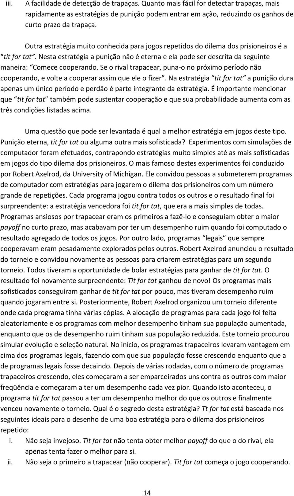 Nesta estratégia a punição não é eterna e ela pode ser descrita da seguinte maneira: Comece cooperando.