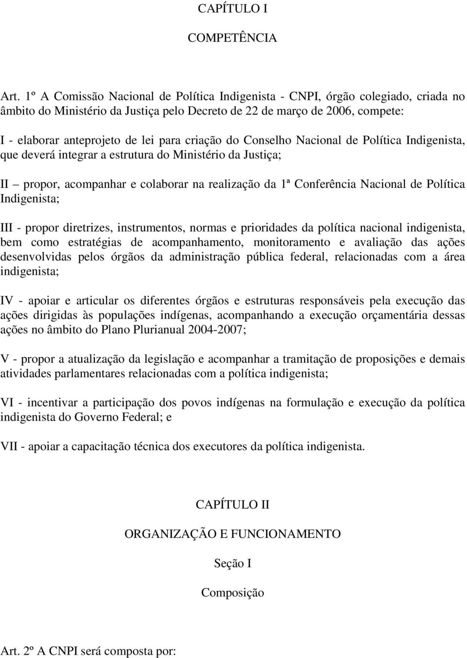 criação do Conselho Nacional de Política Indigenista, que deverá integrar a estrutura do Ministério da Justiça; II propor, acompanhar e colaborar na realização da 1ª Conferência Nacional de Política