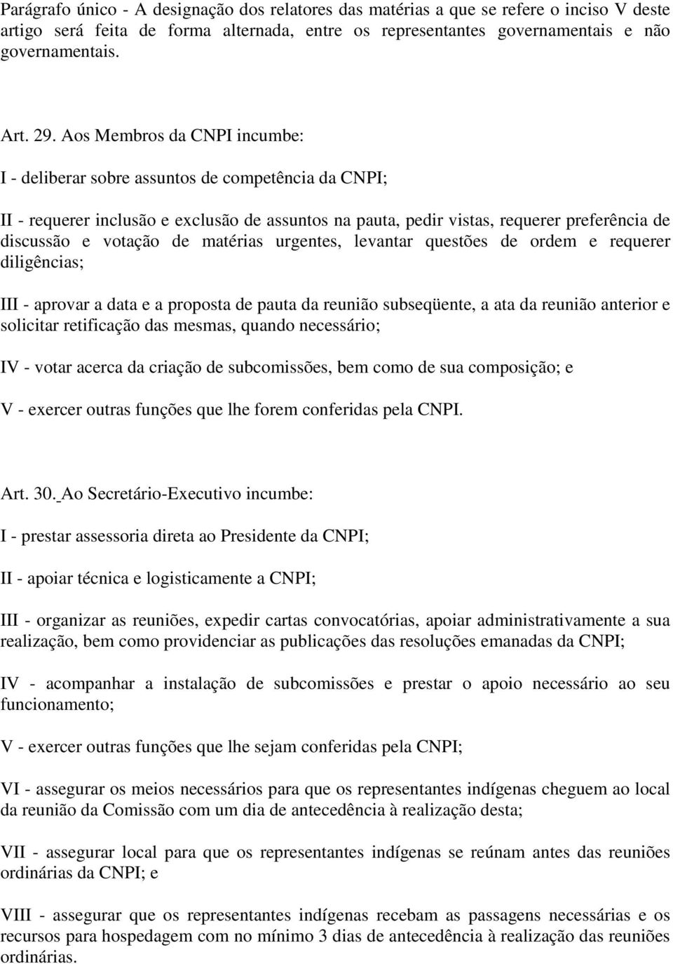 matérias urgentes, levantar questões de ordem e requerer diligências; III - aprovar a data e a proposta de pauta da reunião subseqüente, a ata da reunião anterior e solicitar retificação das mesmas,