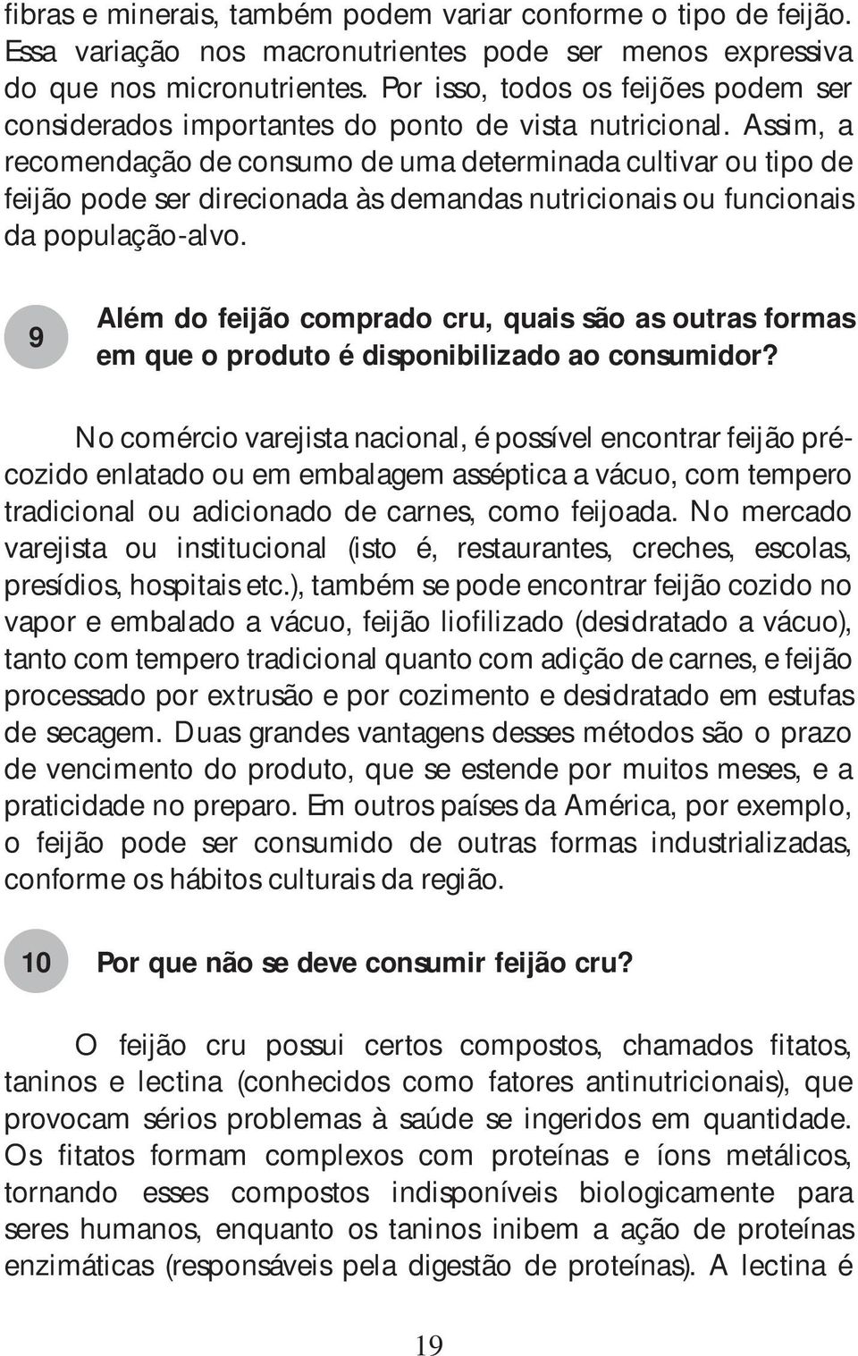 Assim, a recomendação de consumo de uma determinada cultivar ou tipo de feijão pode ser direcionada às demandas nutricionais ou funcionais da população-alvo.