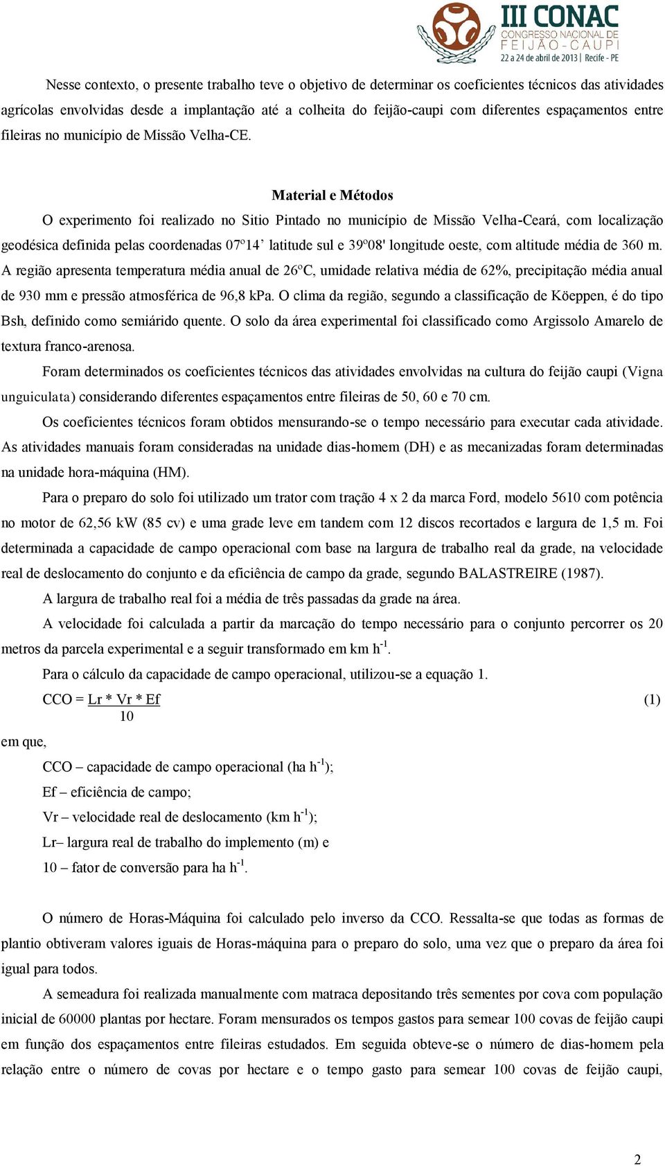 Material e Métodos O experimento foi realizado no Sitio Pintado no município de Missão Velha-Ceará, com localização geodésica definida pelas coordenadas 07º14 latitude sul e 39º08' longitude oeste,