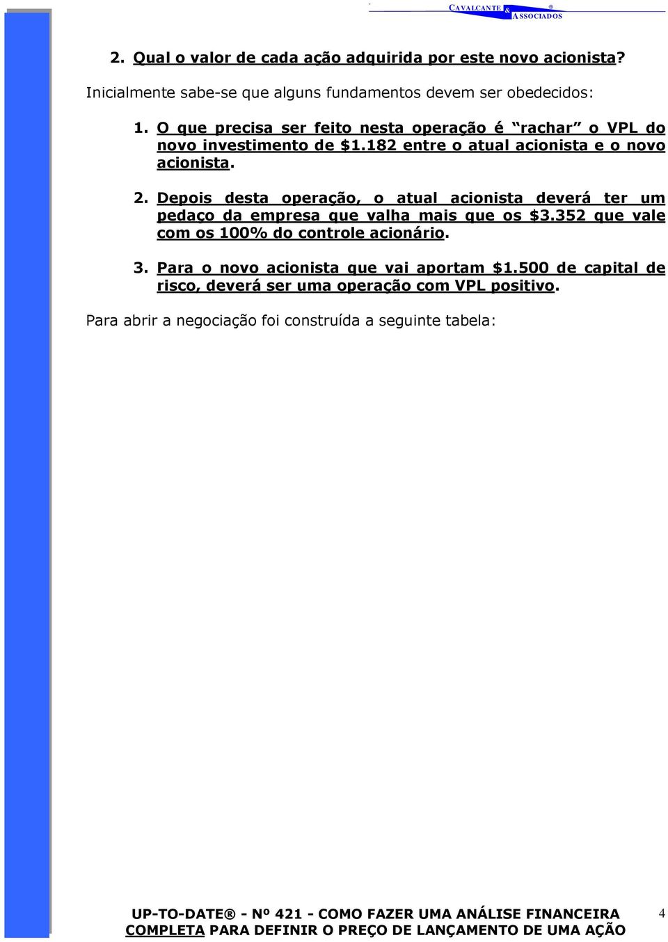 Depois desta operação, o atual acionista deverá ter um pedaço da empresa que valha mais que os $3.352 que vale com os 100% do controle acionário.