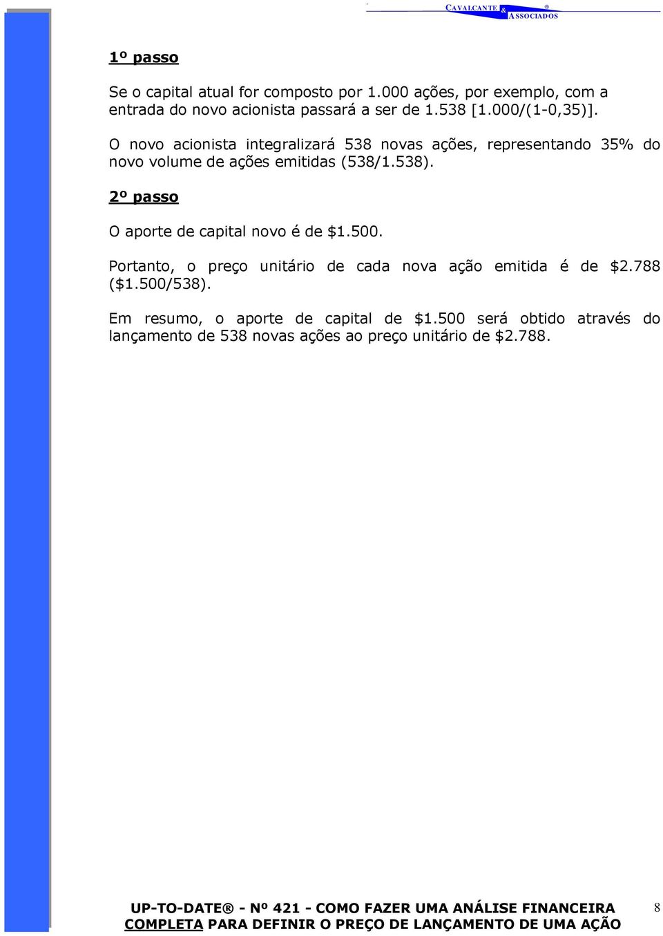 O novo acionista integralizará 538 novas ações, representando 35% do novo volume de ações emitidas (538/1.538).