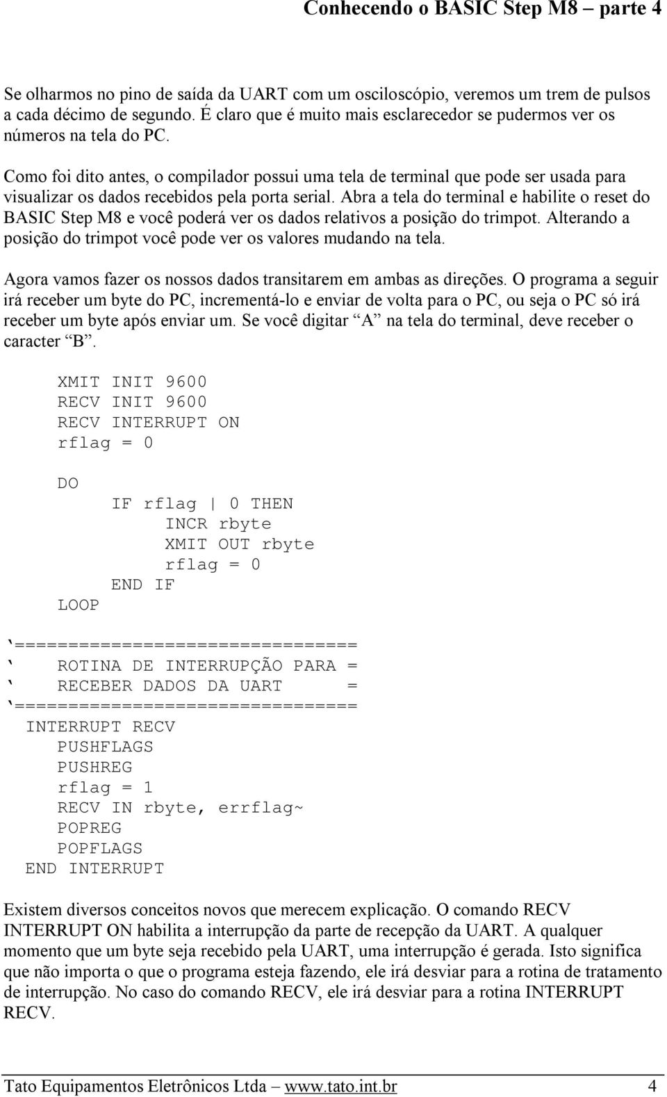 Abra a tela do terminal e habilite o reset do BASIC Step M8 e você poderá ver os dados relativos a posição do trimpot. Alterando a posição do trimpot você pode ver os valores mudando na tela.