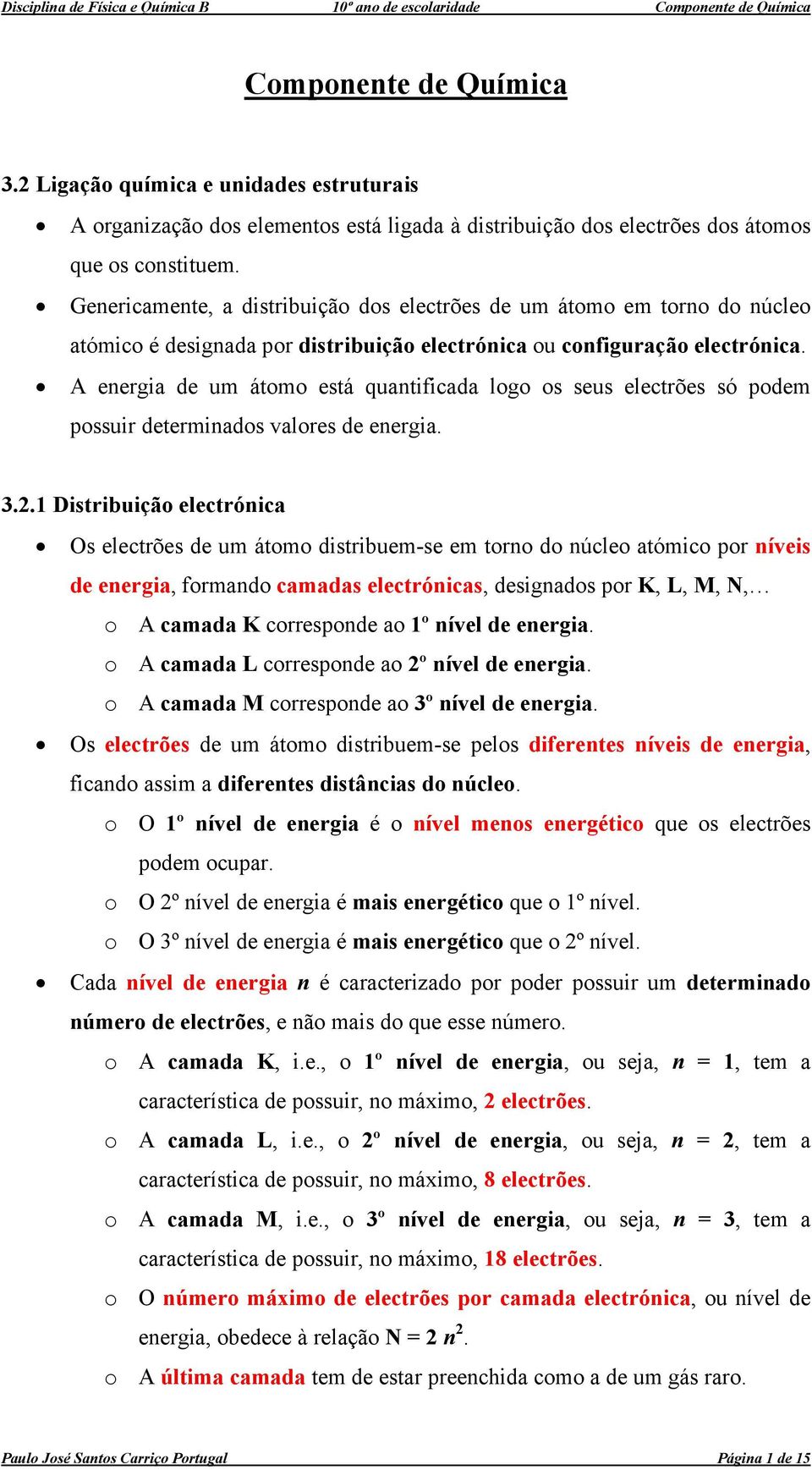 A energia de um átomo está quantificada logo os seus electrões só podem possuir determinados valores de energia. 3.2.