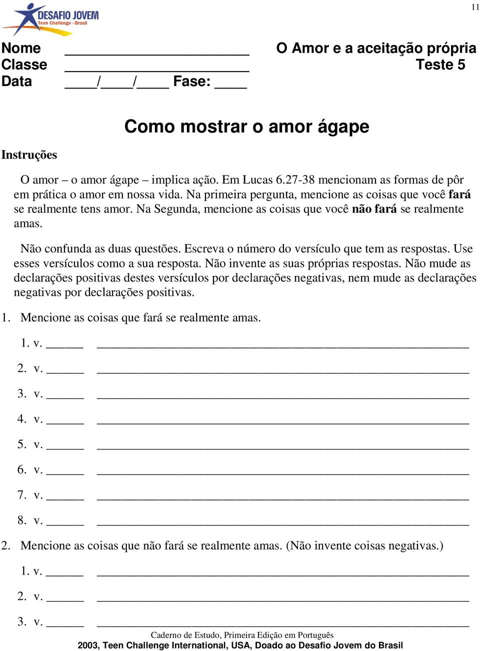 Na Segunda, mencione as coisas que você não fará se realmente amas. Não confunda as duas questões. Escreva o número do versículo que tem as respostas. Use esses versículos como a sua resposta.