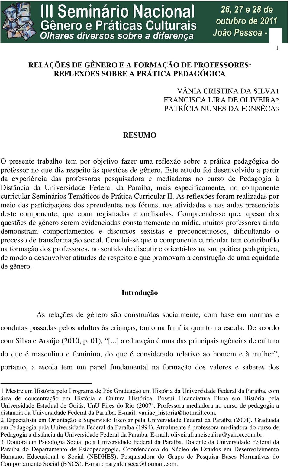 Este estudo foi desenvolvido a partir da experiência das professoras pesquisadora e mediadoras no curso de Pedagogia à Distância da Universidade Federal da Paraíba, mais especificamente, no