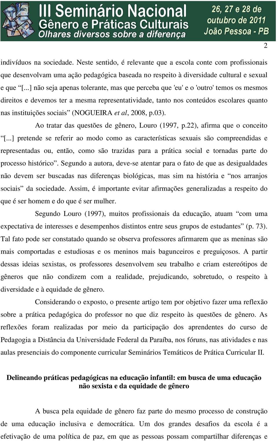 (NOGUEIRA et al, 2008, p.03). Ao tratar das questões de gênero, Louro (1997, p.22), afirma que o conceito [.