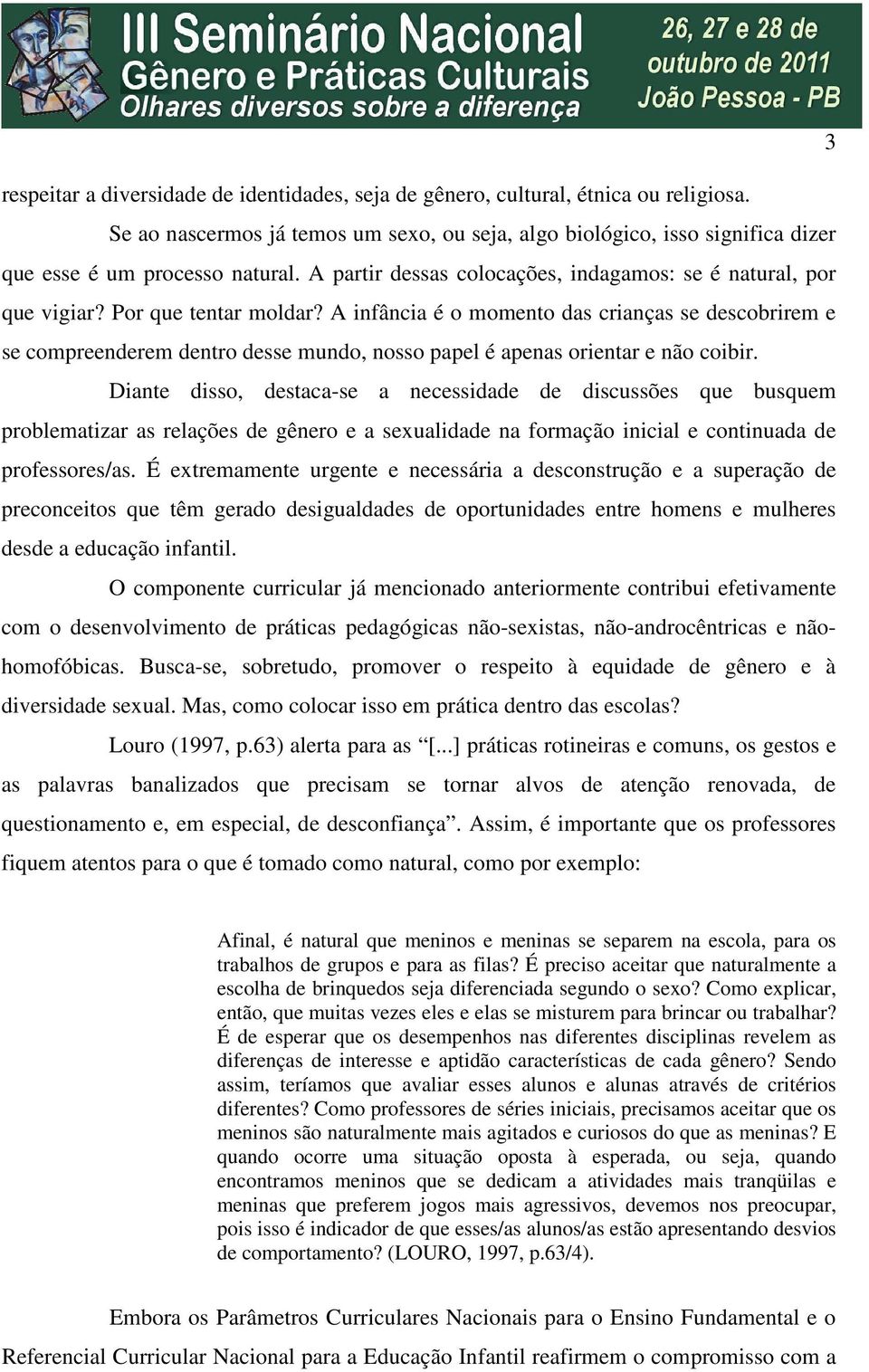 A infância é o momento das crianças se descobrirem e se compreenderem dentro desse mundo, nosso papel é apenas orientar e não coibir.