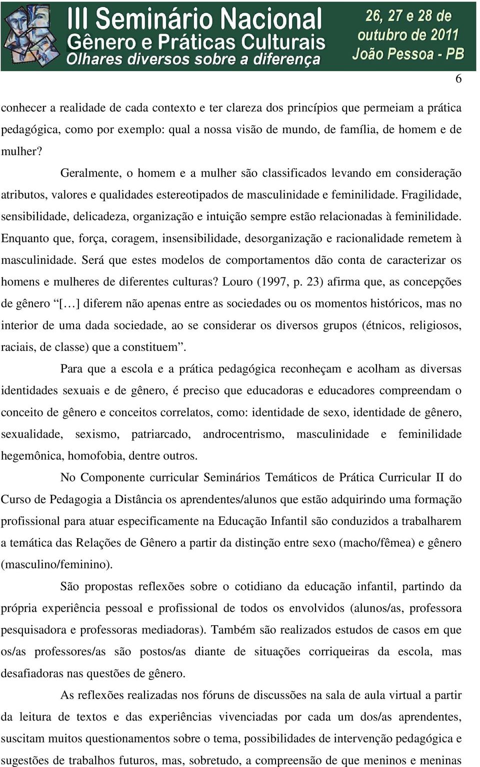 Fragilidade, sensibilidade, delicadeza, organização e intuição sempre estão relacionadas à feminilidade.