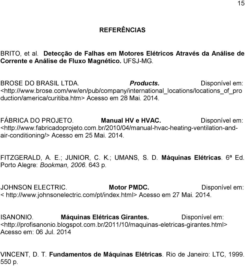 fabricadoprojeto.com.br/2010/04/manual-hvac-heating-ventilation-andair-conditioning/> Acesso em 25 Mai. 2014. FITZGERALD, A. E.; JUNIOR, C. K.; UMANS, S. D. Máquinas Elétricas. 6ª Ed.