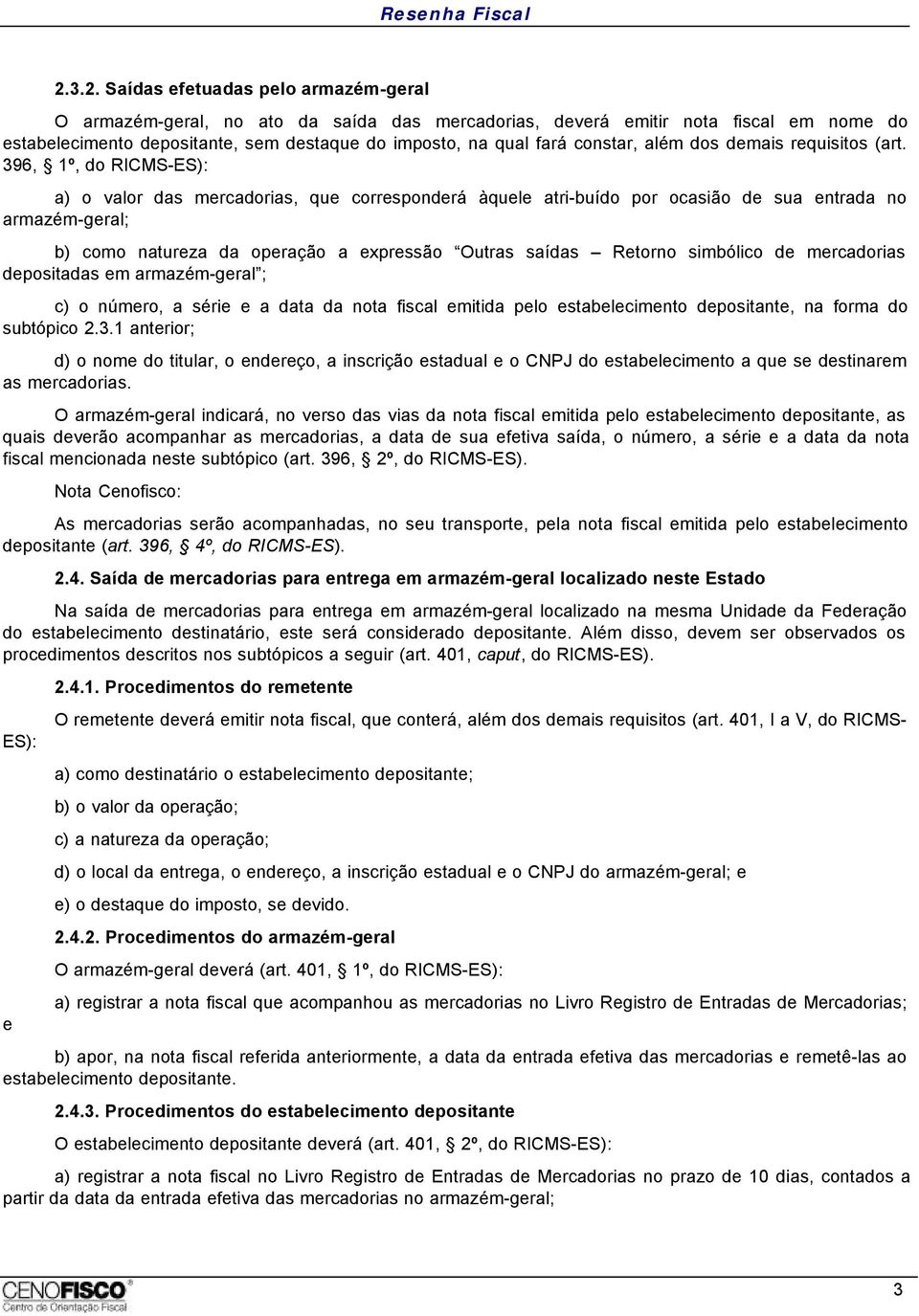 396, 1º, do RICMS-ES): a) o valor das mercadorias, que corresponderá àquele atri-buído por ocasião de sua entrada no armazém-geral; b) como natureza da operação a expressão Outras saídas Retorno