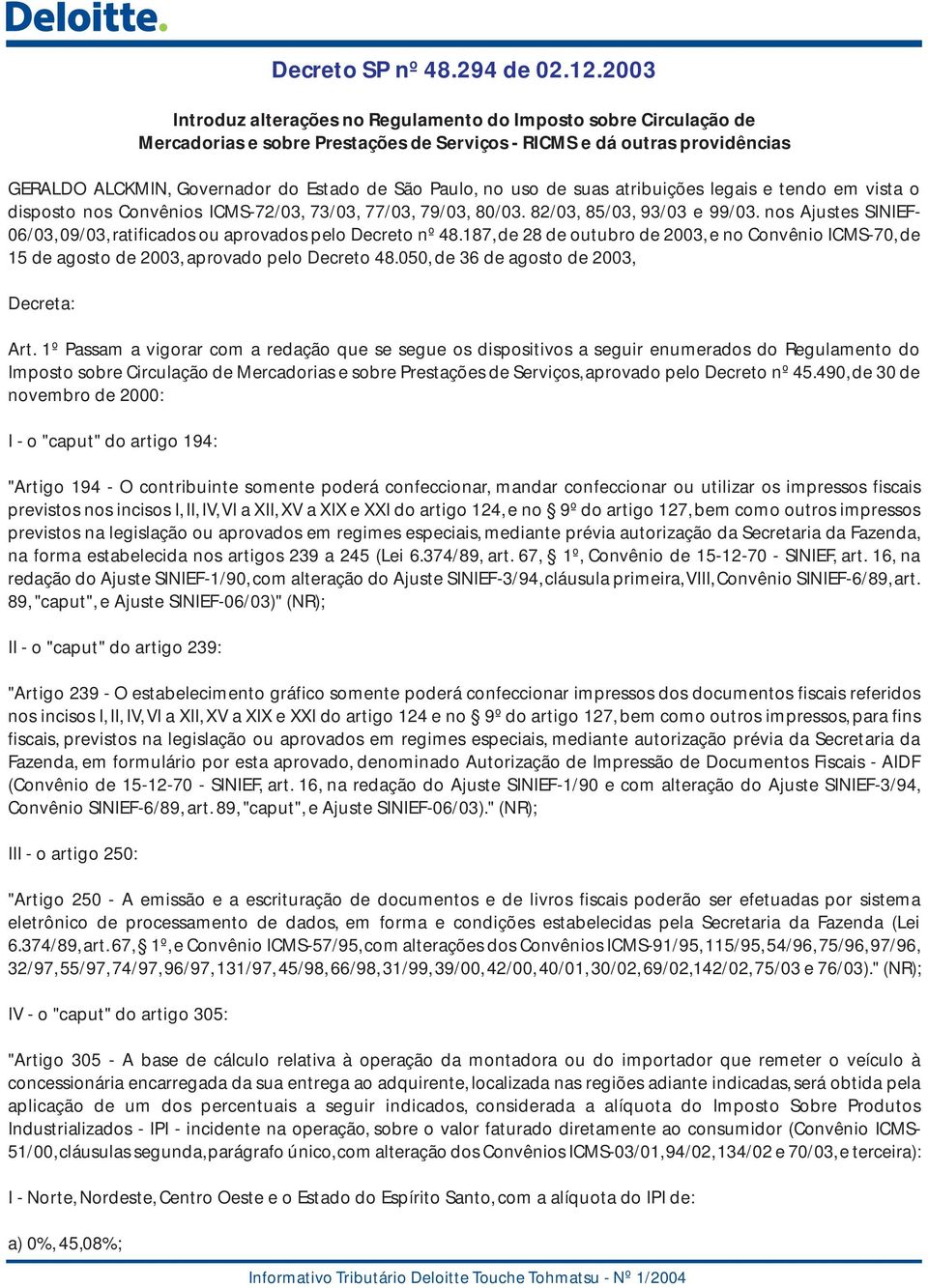 no uso de suas atribuições legais e tendo em vista o disposto nos Convênios ICMS-72/03, 73/03, 77/03, 79/03, 80/03. 82/03, 85/03, 93/03 e 99/03.