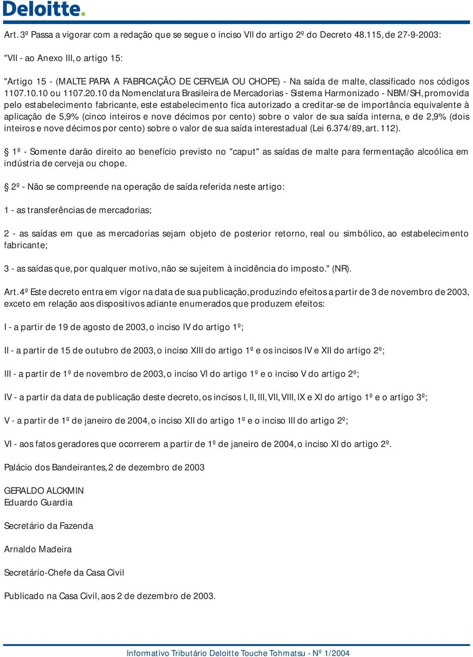 3: "VII - ao Anexo III, o artigo 15: "Artigo 15 - (MALTE PARA A FABRICAÇÃO DE CERVEJA OU CHOPE) - Na saída de malte, classificado nos códigos 1107.10.10 ou 1107.20.