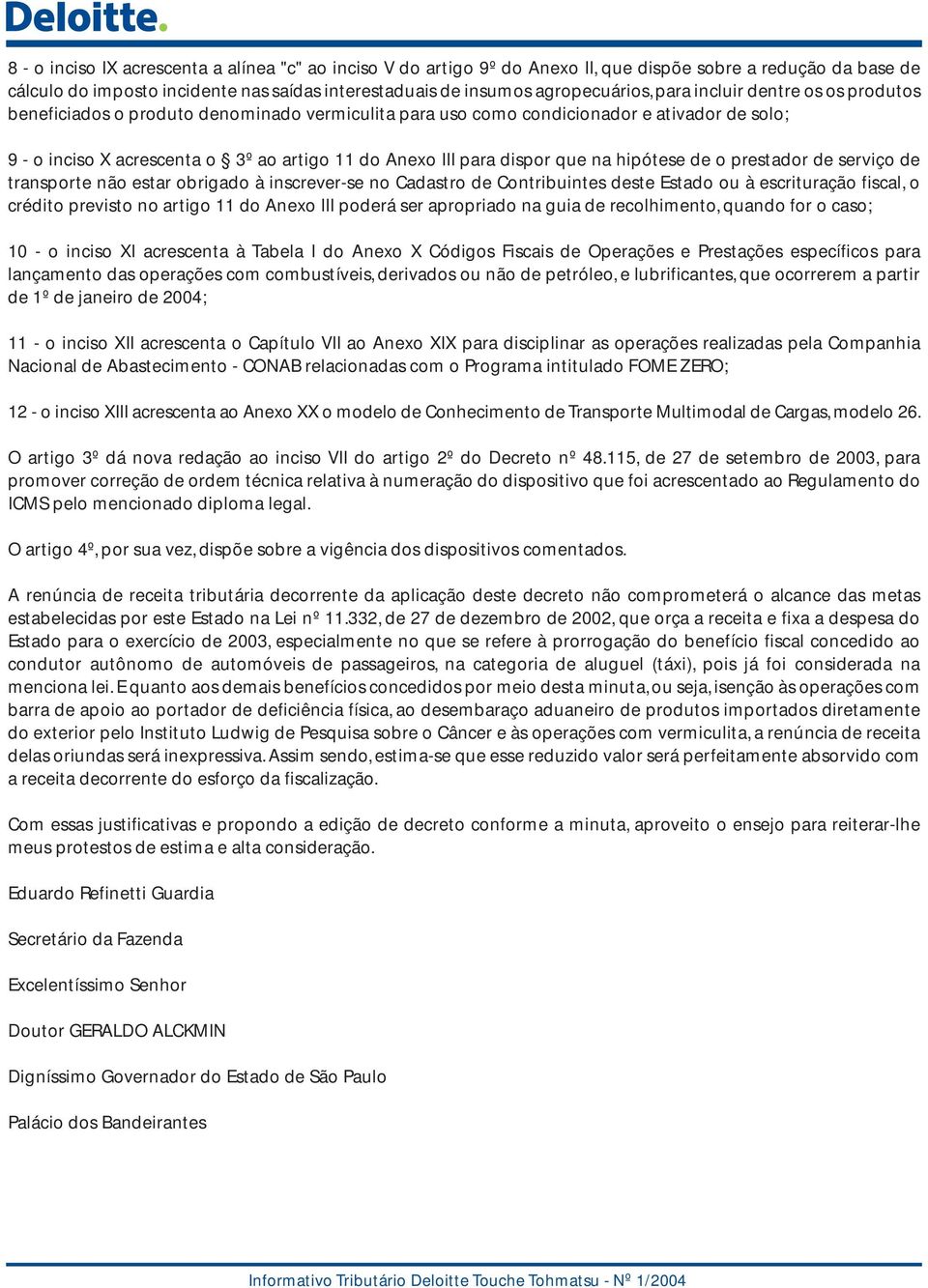 que na hipótese de o prestador de serviço de transporte não estar obrigado à inscrever-se no Cadastro de Contribuintes deste Estado ou à escrituração fiscal, o crédito previsto no artigo 11 do Anexo