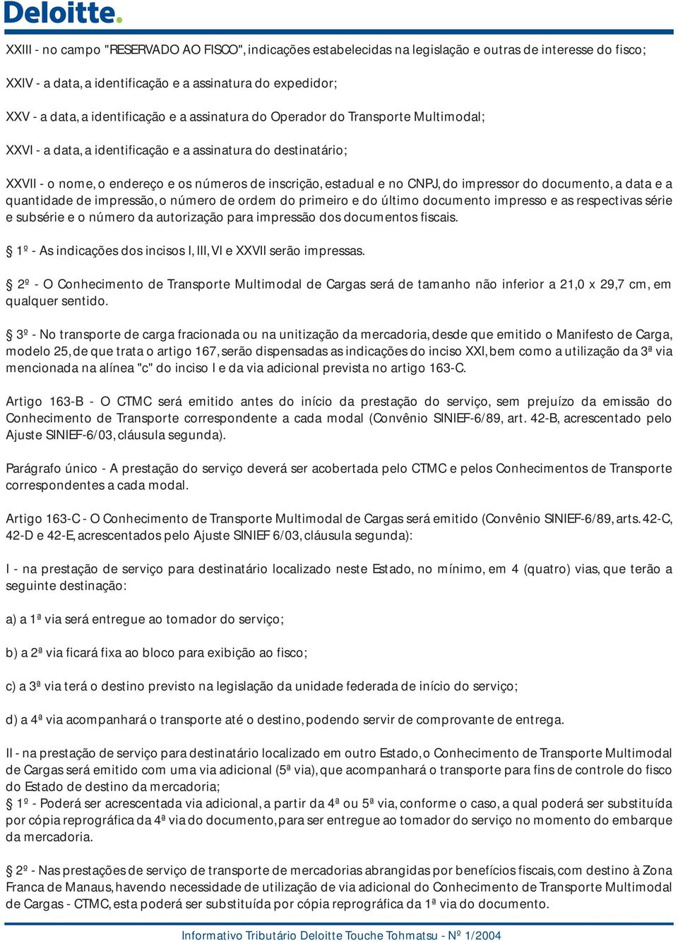 impressor do documento, a data e a quantidade de impressão, o número de ordem do primeiro e do último documento impresso e as respectivas série e subsérie e o número da autorização para impressão dos