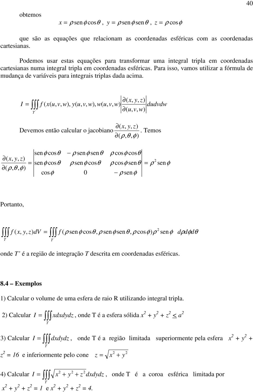 Para isso, vamos utilizar a fórmula de mudança de variáveis para integrais triplas dada acima. I f ( x( ( w( dudvdw w ' ) ρ, θ, φ) Devemos então calcular o jacobiano.