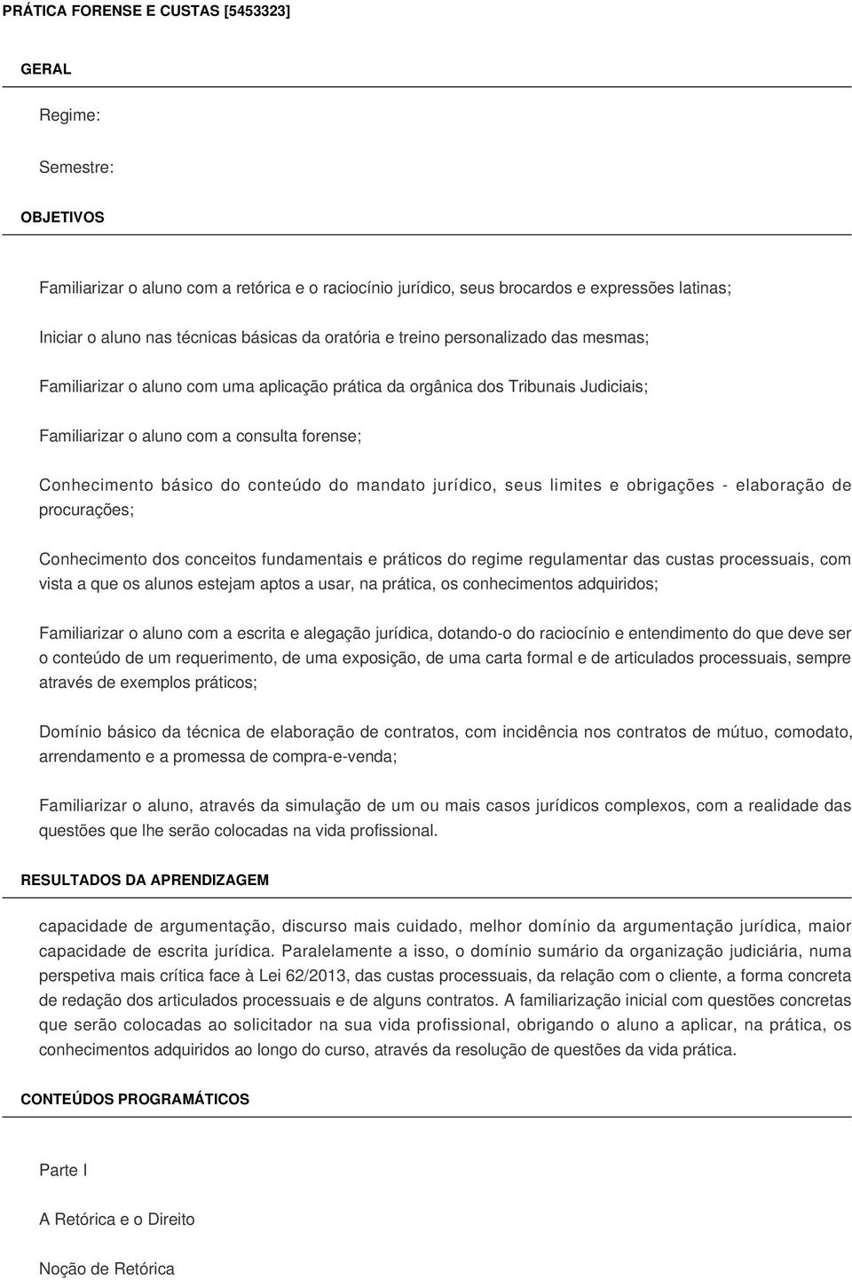 básico do conteúdo do mandato jurídico, seus limites e obrigações - elaboração de procurações; Conhecimento dos conceitos fundamentais e práticos do regime regulamentar das custas processuais, com