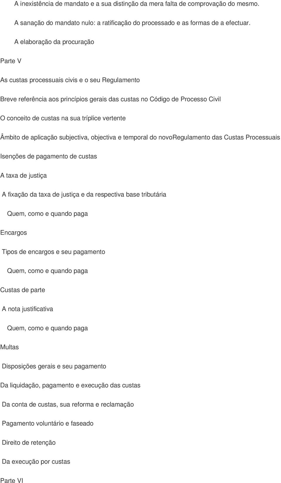 vertente Âmbito de aplicação subjectiva, objectiva e temporal do novoregulamento das Custas Processuais Isenções de pagamento de custas A taxa de justiça A fixação da taxa de justiça e da respectiva