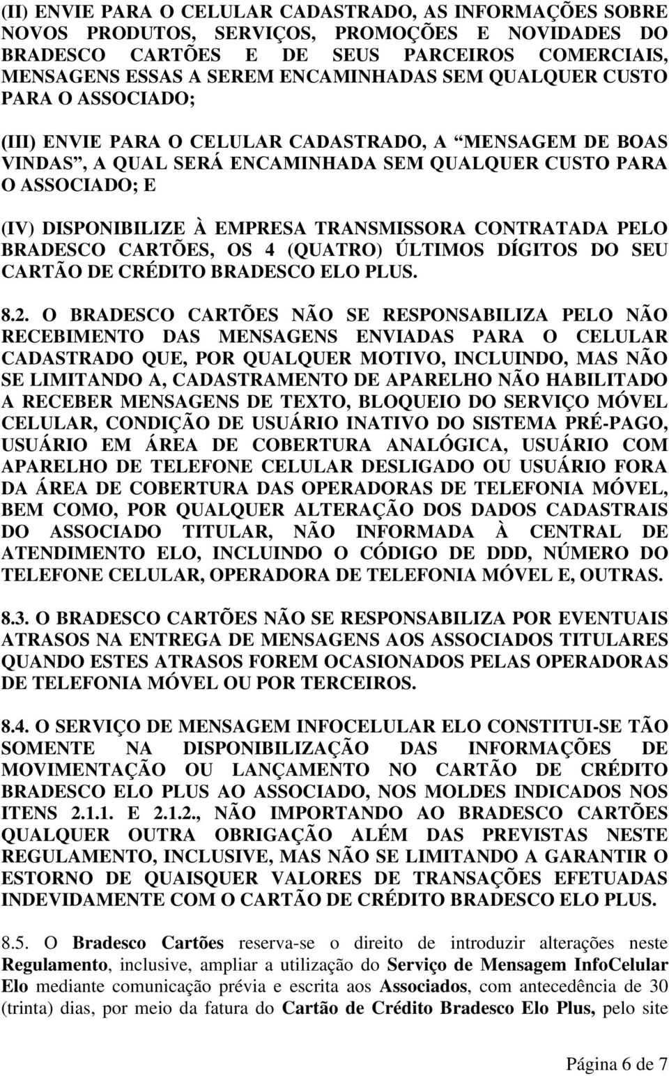 TRANSMISSORA CONTRATADA PELO BRADESCO CARTÕES, OS 4 (QUATRO) ÚLTIMOS DÍGITOS DO SEU CARTÃO DE CRÉDITO BRADESCO ELO PLUS. 8.2.