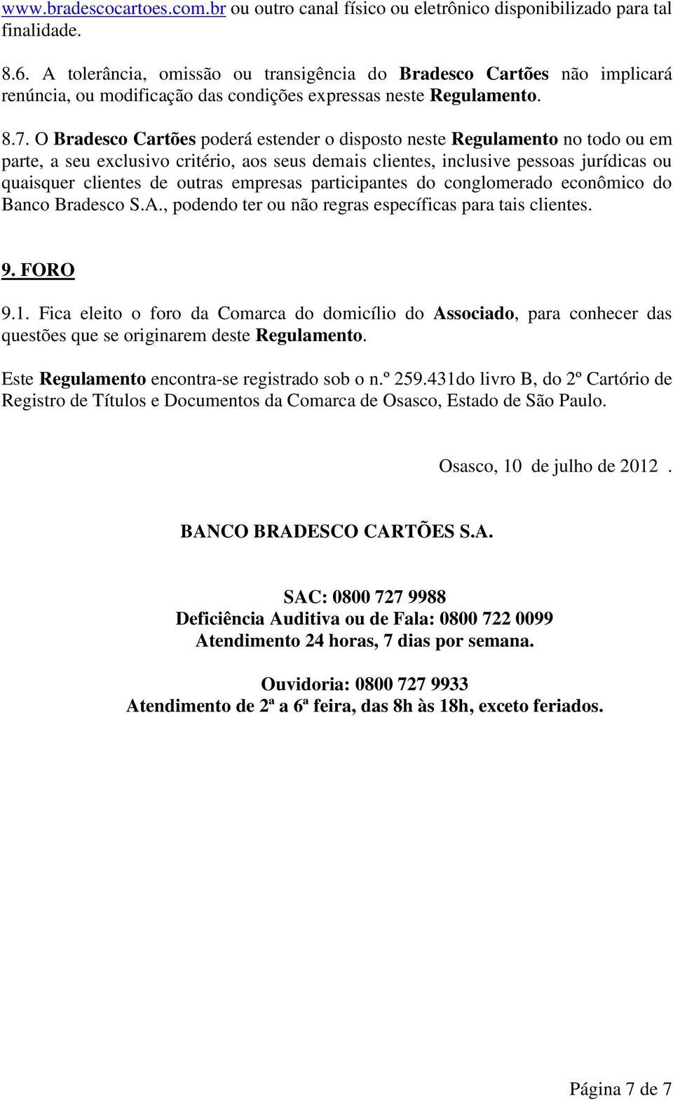 O Bradesco Cartões poderá estender o disposto neste Regulamento no todo ou em parte, a seu exclusivo critério, aos seus demais clientes, inclusive pessoas jurídicas ou quaisquer clientes de outras