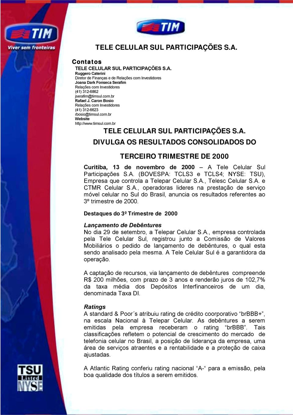SUL PARTICIPAÇÕES S.A. DIVULGA OS RESULTADOS CONSOLIDADOS DO TERCEIRO TRIMESTRE DE 2000 Curitiba, 13 de novembro de 2000 A Tele Celular Sul Participações S.A. (BOVESPA: TCLS3 e TCLS4; NYSE: TSU), Empresa que controla a Telepar Celular S.