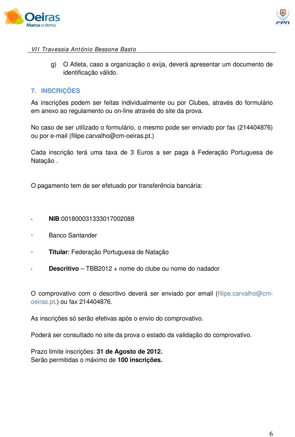 No caso de ser utilizado o formulário, o mesmo pode ser enviado por fax (214404876) ou por e-mail (filipe.carvalho@cm-oeiras.pt.