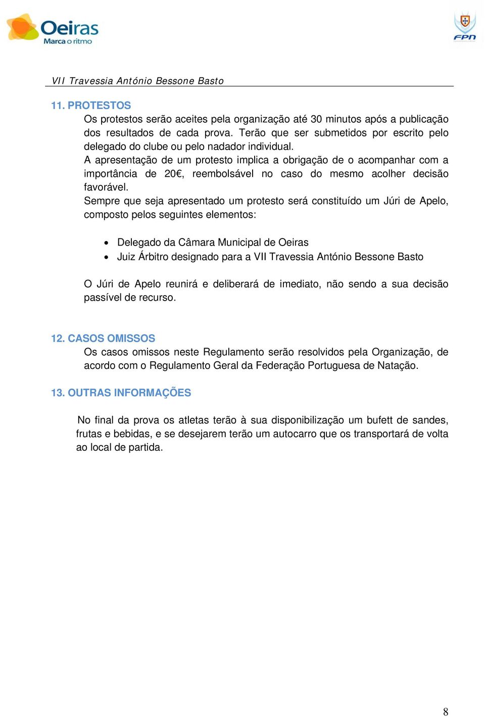 A apresentação de um protesto implica a obrigação de o acompanhar com a importância de 20, reembolsável no caso do mesmo acolher decisão favorável.