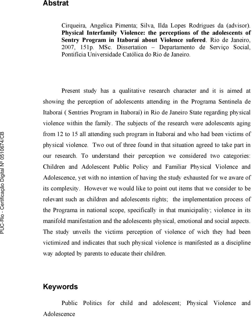 Present study has a qualitative research character and it is aimed at showing the perception of adolescents attending in the Programa Sentinela de Itaboraí ( Sentries Program in Itaboraí) in Rio de