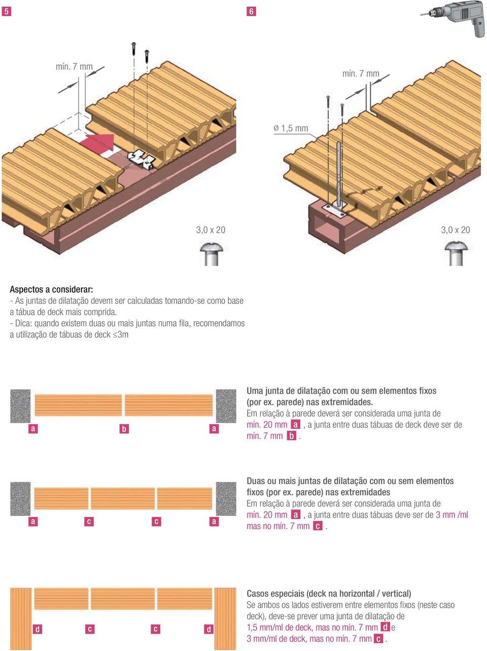 Em relação à parede deverá ser considerada uma junta de mín. 20 mm a, a junta entre duas tábuas de deck deve ser de mín. 7 mm b. Duas ou mais juntas de dilatação com ou sem elementos fixos (por ex.