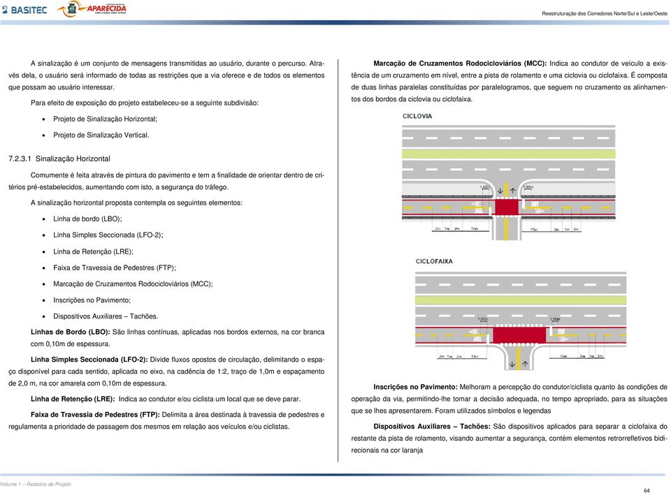 Para efeito de exposição do projeto estabeleceu-se a seguinte subdivisão: Marcação de Cruzamentos Rodocicloviários (MCC): Indica ao condutor de veículo a existência de um cruzamento em nível, entre a